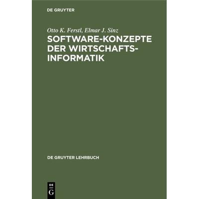 Software-Konzepte der Wirtschaftsinformatik, Gebundene Ausgabe von Otto K. Ferstl,Elmar J. Sinz, De Gruyter, 978-3-11-009901-0