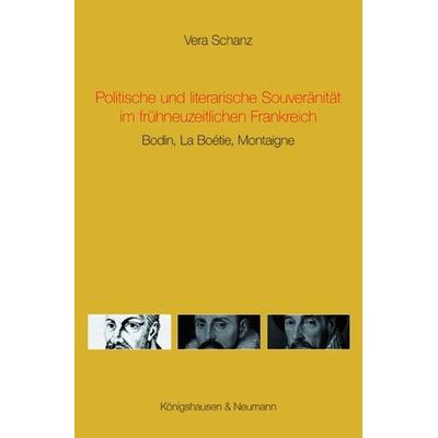 Politische und literarische Souveränität im frühneuzeitlichen Frankreich, Taschenbuch von Vera Schanz, Königshausen u. Neumann, 978-3-8260-5089-3