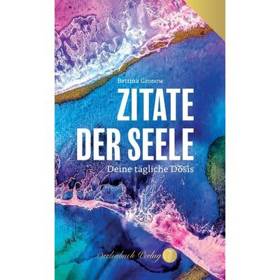 Zitate der Seele, Taschenbuch von Bettina Gronow, Seelenbuch Verlag, 978-3-910337-83-1