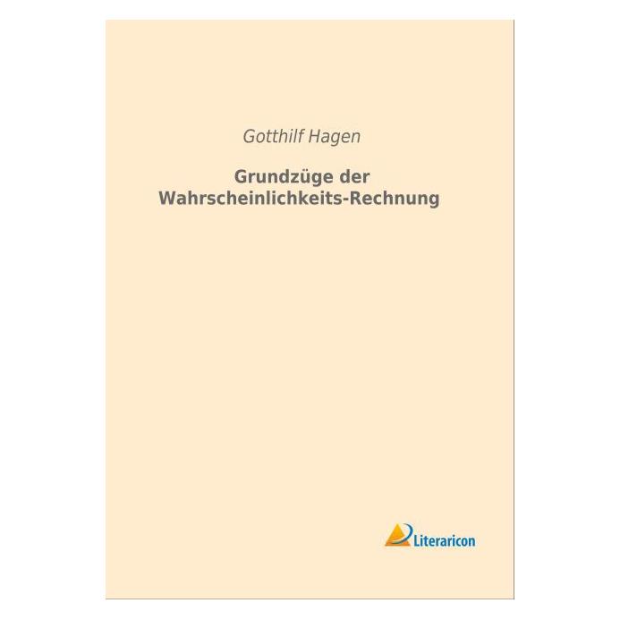 Literaricon Grundzüge der Wahrscheinlichkeits-Rechnung (Deutsch, Softcover, Gotthilf Hagen) (55593356)