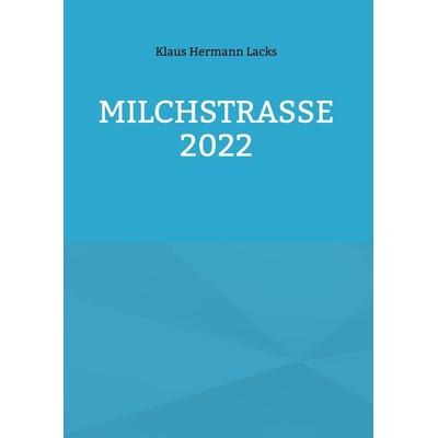 Milchstrasse 2022, Gebundene Ausgabe von Klaus Hermann Lacks, BoD – Books on Demand, 978-3-7557-9336-6