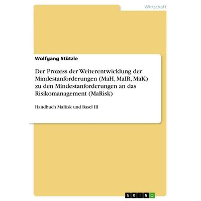 Der Prozess der Weiterentwicklung der Mindestanforderungen (MaH, MaIR, MaK) zu den Mindestanforderungen an das Risikomanagement (MaRisk), Taschenbuch