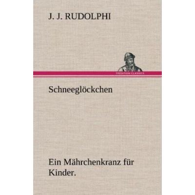 Schneeglöckchen, Gebundene Ausgabe von J. J. Rudolphi, Tredition, 978-3-8472-6045-5