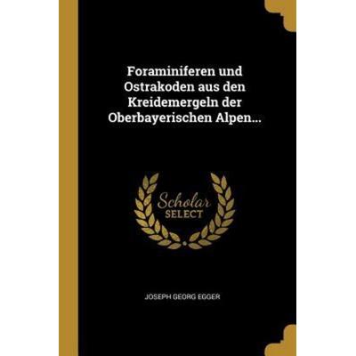 Foraminiferen Und Ostrakoden Aus Den Kreidemergeln Der Oberbayerischen Alpen..., Taschenbuch von Joseph Georg Egger, Creative Media Partners, LLC,
