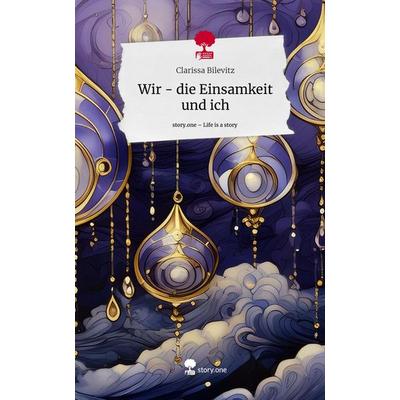 Wir - die Einsamkeit und ich. Life is a Story - story.one, Gebundene Ausgabe von Clarissa Bilevitz, Storylution, 978-3-7115-3163-6