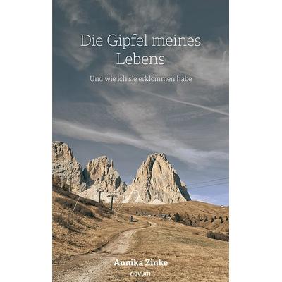 Die Gipfel meines Lebens, Taschenbuch von Annika Zinke, Novum Verlag, 978-3-7116-0149-0