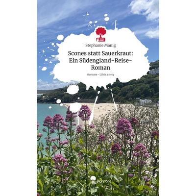 Scones statt Sauerkraut: Ein Südengland-Reise-Roman. Life is a Story - story.one, Gebundene Ausgabe von Stephanie Manig, Storylution,
