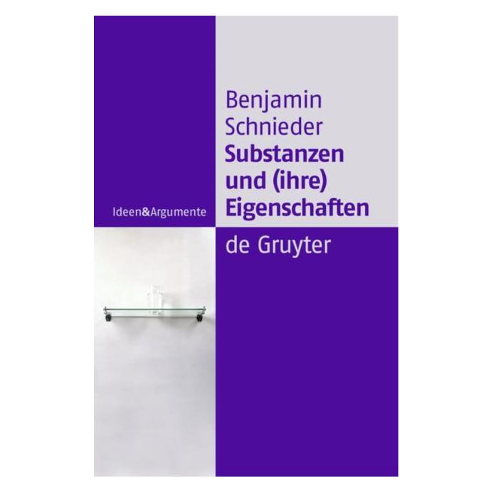 De Gruyter Substanzen und (ihre) Eigenschaften (Deutsch, Benjamin Schnieder, 2004) (7227107)