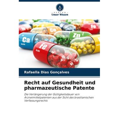 Recht auf Gesundheit und pharmazeutische Patente, Taschenbuch von Rafaella Dias Gonçalves, Verlag Unser Wissen, 978-620-7-76317-7