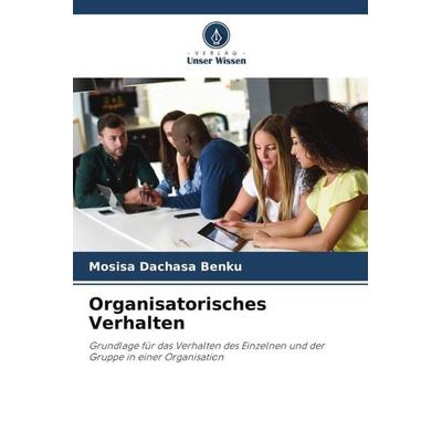 Organisatorisches Verhalten, Taschenbuch von Mosisa Dachasa Benku, Verlag Unser Wissen, 978-620-5-62538-5