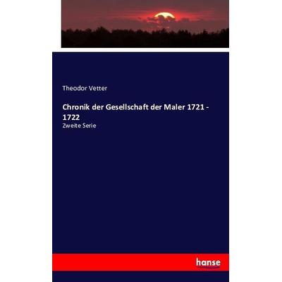 Chronik der Gesellschaft der Maler 1721 - 1722, Taschenbuch von Theodor Vetter, Hansebooks, 978-3-7434-0205-8