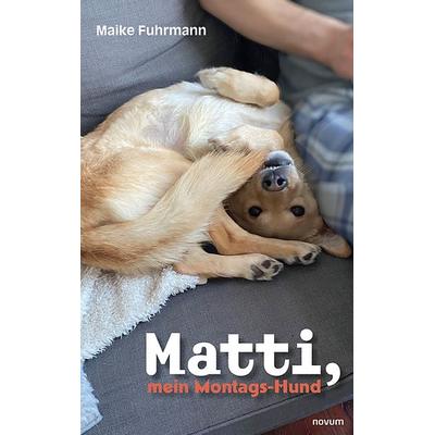 Matti, mein Montags-Hund, Taschenbuch von Maike Fuhrmann, Novum Verlag, 978-3-99131-009-9