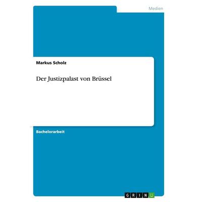 Der Justizpalast von Brüssel, Taschenbuch von Markus Scholz, GRIN, 978-3-656-91956-8