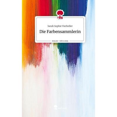 Die Farbensammlerin. Life is a Story - story.one, Gebundene Ausgabe von Sarah Sophie Vierheller, Story.one publishing, 978-3-7108-9052-9