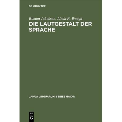 Die Lautgestalt der Sprache, Gebundene Ausgabe von Roman Jakobson,Linda R. Waugh, De Gruyter Oldenbourg, 978-3-11-010936-8