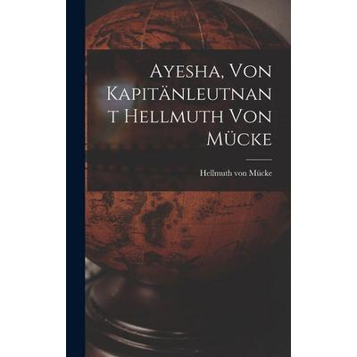 Ayesha, von kapitänleutnant Hellmuth von Mücke, Gebundene Ausgabe von Hellmuth Mücke, Legare Street Press, 978-1-01-569954-0