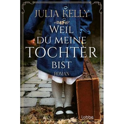 Weil du meine Tochter bist, Taschenbuch von Julia Kelly, Lübbe