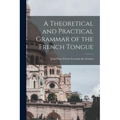 A Theoretical and Practical Grammar of the French Tongue [microform], Taschenbuch von , Creative Media Partners, LLC, 978-1-01-478629-6