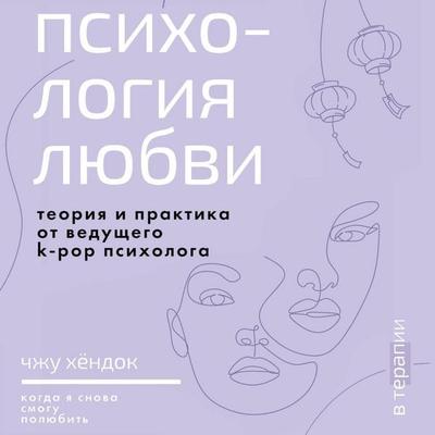 Psihologiya lyubvi. Kogda ya snova smogu polyubit. Teoriya i praktika ot veduschego k-pop psihologa - Zhu Hyungdok, Audio, 9785171874988