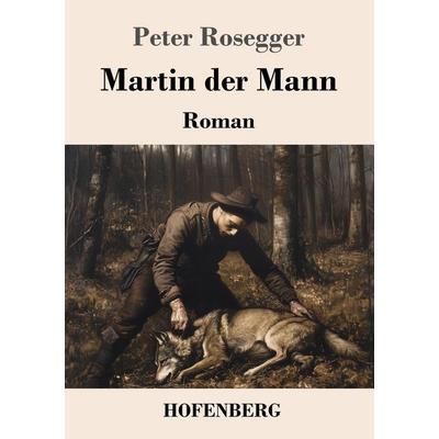 Martin der Mann, Taschenbuch von Peter Rosegger, Henricus - Edition Deutsche Klassik, 978-3-7437-1908-8