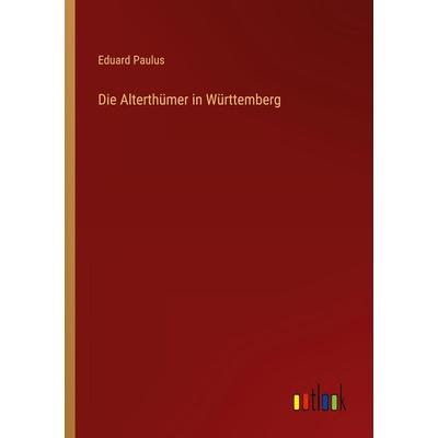 Die Alterthümer in Württemberg, Taschenbuch von Eduard Paulus, Outlook, 978-3-368-48560-3