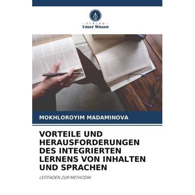 VORTEILE UND HERAUSFORDERUNGEN DES INTEGRIERTEN LERNENS VON INHALTEN UND SPRACHEN, Taschenbuch von Mokhloroyim Madaminova, Verlag Unser Wissen,