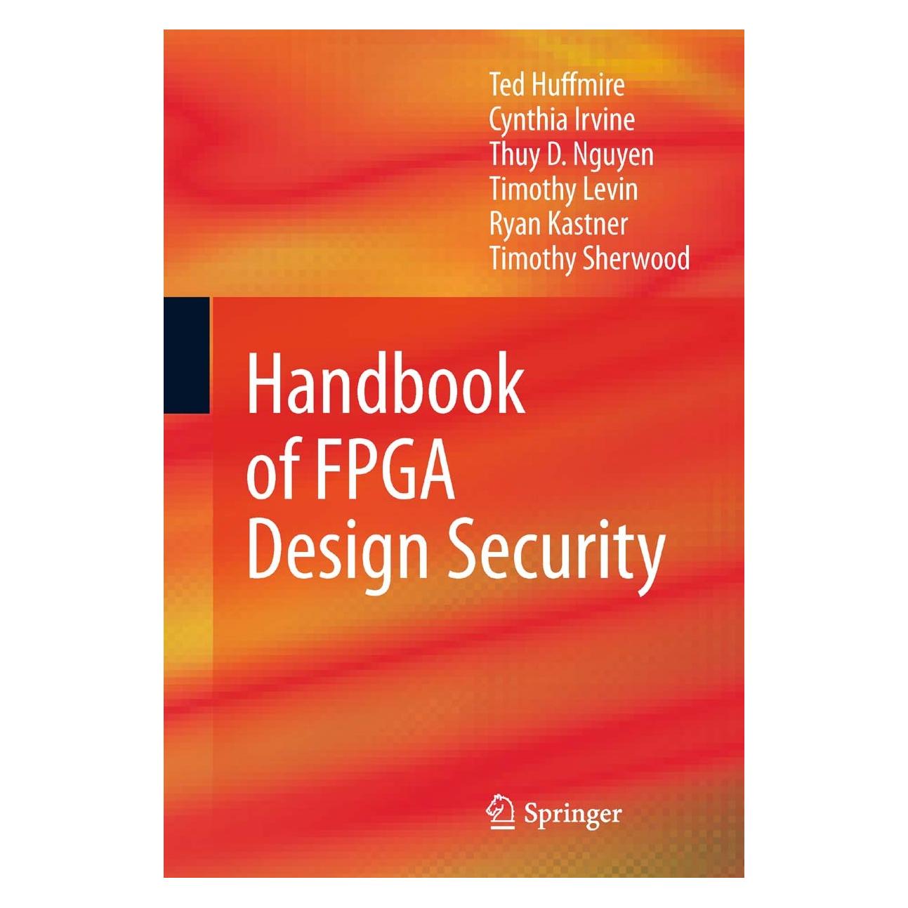 Springer Handbook of FPGA Design Security (Englisch, Hardcover, Cynthia Irvine, Ryan Kastner, Ted Huffmire, Thuy D. Nguyen, Timothy Levin, Timothy Sherwood) (9789048191567)