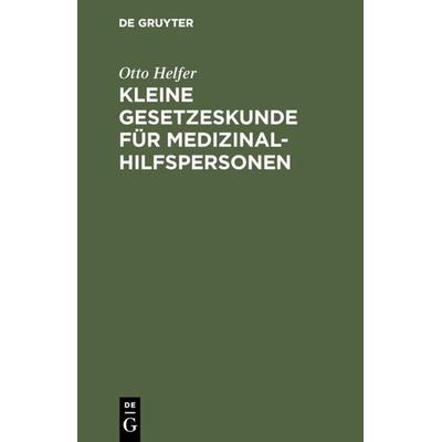 Kleine Gesetzeskunde für Medizinalhilfspersonen, Gebundene Ausgabe von Otto Helfer, De Gruyter, 978-3-11-004092-0
