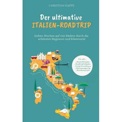 Der ultimative Italien Roadtrip, Taschenbuch von Christian Happe, BoD – Books on Demand, 978-3-7562-4049-4