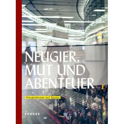 Neugier, Mut und Abenteuer: Fotografinnen auf Reisen, Gebundene Ausgabe von Annette Deeken,Carolin Förster,Andrea Jahn, Kehrer Verlag,