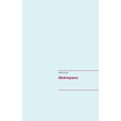diskrepanz, Taschenbuch von Amélie Zucker, BoD – Books on Demand, 978-3-7448-7052-8