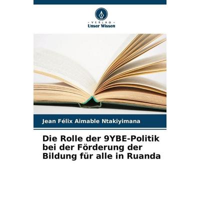 Die Rolle der 9YBE-Politik bei der Förderung der Bildung für alle in Ruanda, Taschenbuch von Jean Félix Aimable Ntakiyimana, Verlag Unser Wissen,