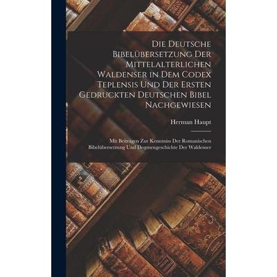 Die Deutsche Bibelübersetzung Der Mittelalterlichen Waldenser in Dem Codex Teplensis Und Der Ersten Gedruckten Deutschen Bibel Nachgewiesen, Gebundene