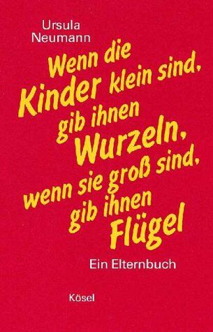 Ursula Neumann - Wenn die Kinder klein sind, gib ihnen Wurzeln, wenn sie groß sind, gib ihnen Flügel - Preis vom 09.10.2026 07:28:09 h