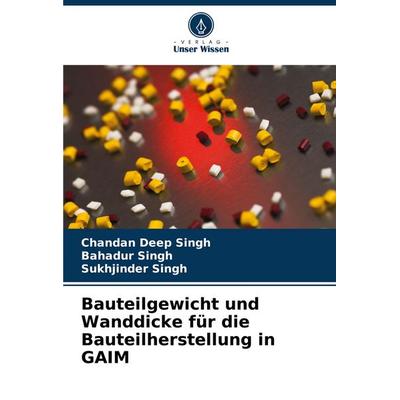 Bauteilgewicht und Wanddicke für die Bauteilherstellung in GAIM, Taschenbuch von Chandan Deep Singh,Bahadur Singh,Sukhjinder Singh, Verlag Unser