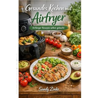 Gesundes Kochen mit Airfryer, Taschenbuch von Sandy Zinke, Epubli, 978-3-565-32649-5