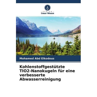 Kohlenstoffgestützte TIO2-Nanokugeln für eine verbesserte Abwasserreinigung, Taschenbuch von Mohamed Abd Elkodous, Verlag Unser Wissen,