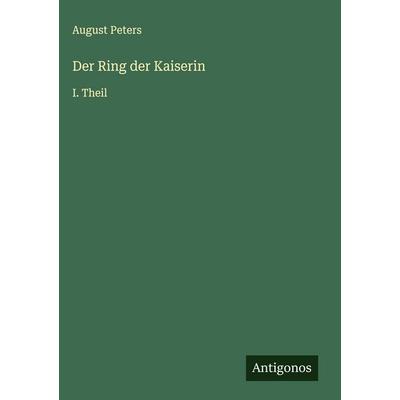 Der Ring der Kaiserin, Gebundene Ausgabe von August Peters, Antigonos Verlag, 978-3-566-01537-4