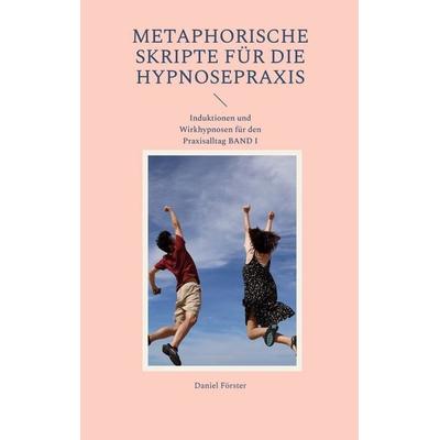 Metaphorische Skripte für die Hypnosepraxis, Taschenbuch von Daniel Förster, BoD – Books on Demand, 978-3-7322-9641-5