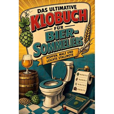 Das ultimative Klobuch für Bier-Sommeliers, Taschenbuch von Sofia Friedrich, Tiptop, 978-3-696-10134-3