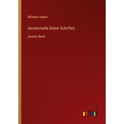 Gesammelte kleine Schriften, Taschenbuch von Wilhelm Hamm, Outlook, 978-3-368-54499-7