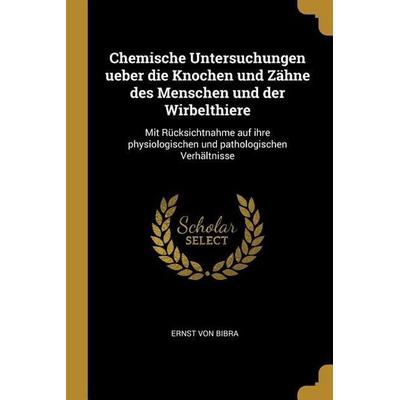 Chemische Untersuchungen Ueber Die Knochen Und Zähne Des Menschen Und Der Wirbelthiere: Mit Rücksichtnahme Auf Ihre Physiologischen Und