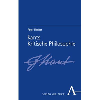 Kants Kritische Philosophie, Taschenbuch von Peter Fischer, Verlag Karl Alber, 978-3-495-99239-5