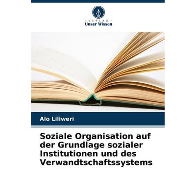 Soziale Organisation auf der Grundlage sozialer Institutionen und des Verwandtschaftssystems, Taschenbuch von Alo Liliweri, Verlag Unser Wissen,
