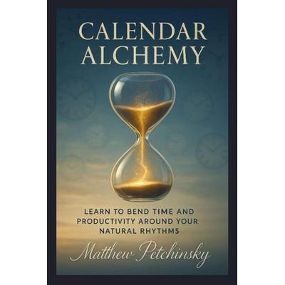 Calendar Alchemy, Taschenbuch von Matthew Petchinsky, Matthew Edward Petchinsky