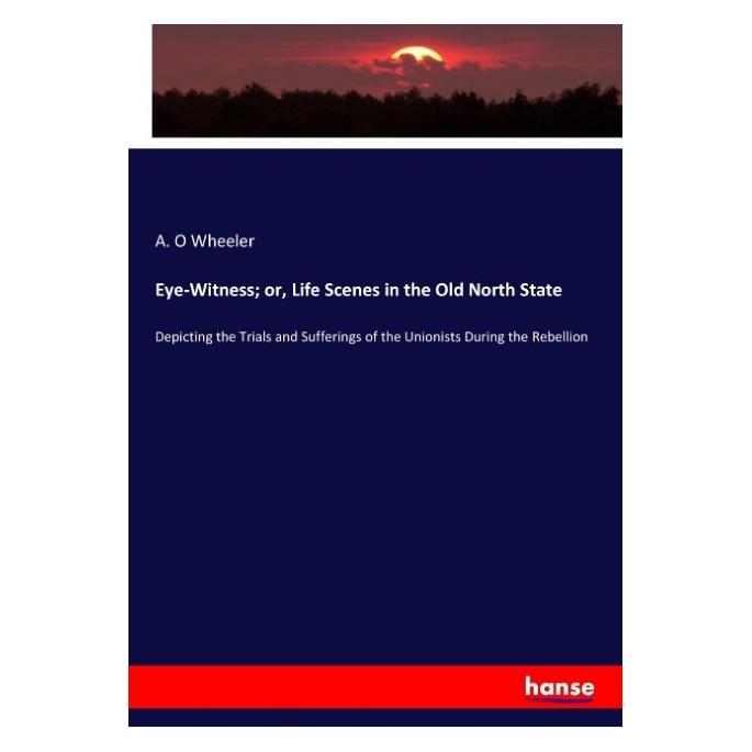 Hansebooks Eye-Witness or, Life Scenes in the Old North State (Englisch, Softcover, A O Wheeler) (57128739)