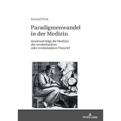 Paradigmenwandel in der Medizin, Gebundene Ausgabe von Konrad Wink, Peter Lang GmbH, Internationaler Verlag der Wissenschaften, 978-3-631-74332-4