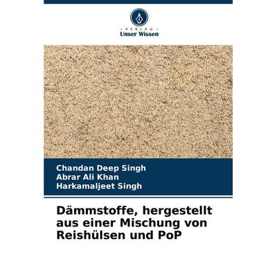 Dämmstoffe, hergestellt aus einer Mischung von Reishülsen und PoP, Taschenbuch von Chandan Deep Singh,Abrar Ali Khan,Harkamaljeet Singh, Verlag Unser