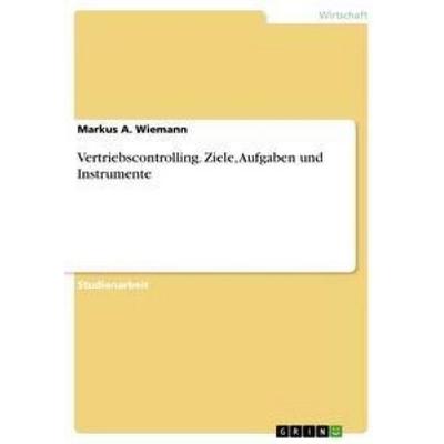 Vertriebscontrolling. Ziele, Aufgaben und Instrumente, Taschenbuch von Markus A. Wiemann, GRIN, 978-3-640-85966-5