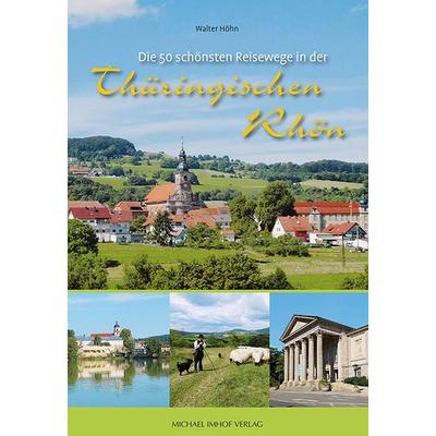 Die 50 schönsten Reisewege in der Thüringischen Rhön, Taschenbuch von Walter Höhn, Michael Imhof Verlag, 978-3-7319-0463-2